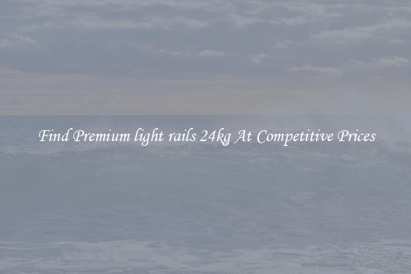 Find Premium light rails 24kg At Competitive Prices