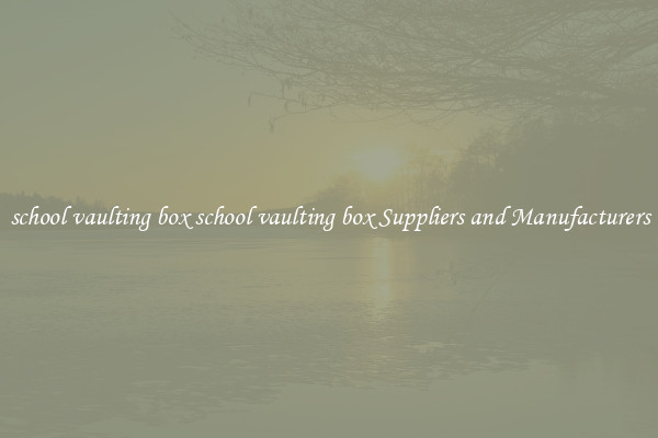 school vaulting box school vaulting box Suppliers and Manufacturers
