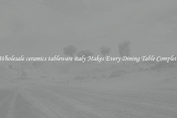 Wholesale ceramics tableware italy Makes Every Dining Table Complete