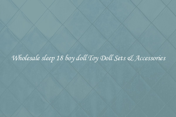 Wholesale sleep 18 boy doll Toy Doll Sets & Accessories
