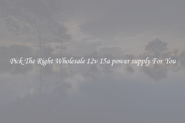 Pick The Right Wholesale 12v 15a power supply For You