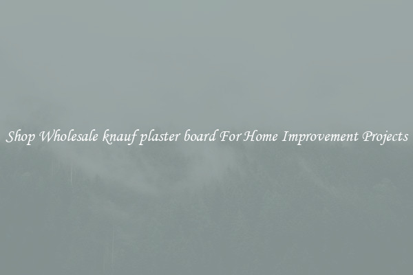 Shop Wholesale knauf plaster board For Home Improvement Projects
