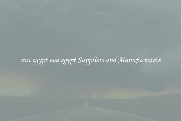 eva egypt eva egypt Suppliers and Manufacturers