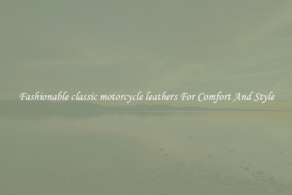 Fashionable classic motorcycle leathers For Comfort And Style