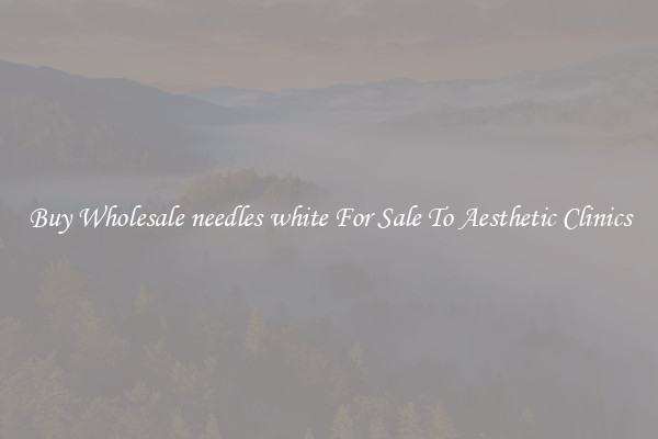 Buy Wholesale needles white For Sale To Aesthetic Clinics