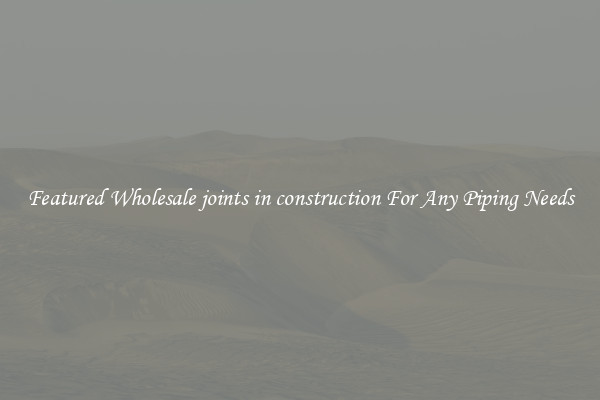 Featured Wholesale joints in construction For Any Piping Needs