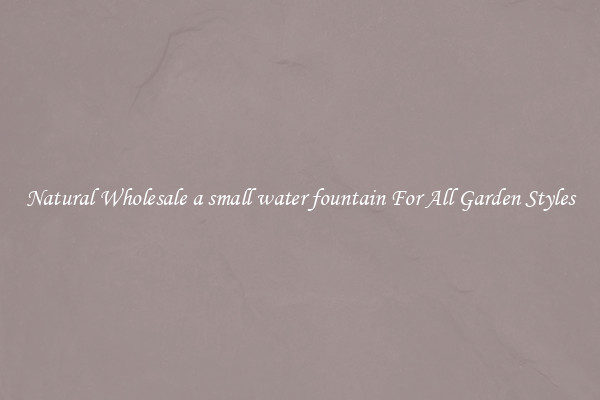 Natural Wholesale a small water fountain For All Garden Styles
