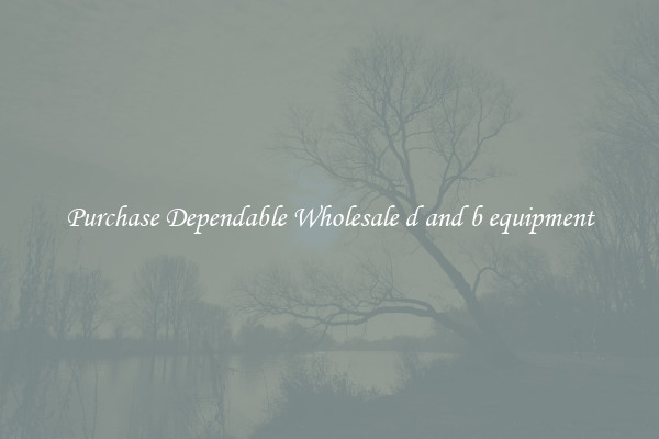 Purchase Dependable Wholesale d and b equipment