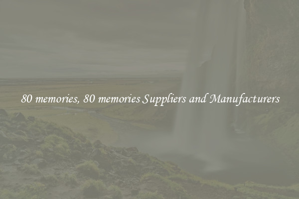 80 memories, 80 memories Suppliers and Manufacturers