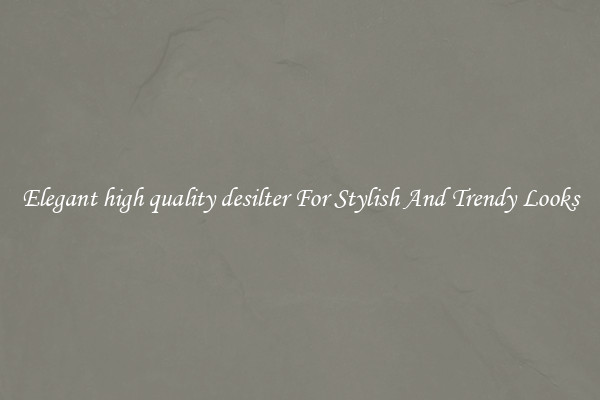Elegant high quality desilter For Stylish And Trendy Looks