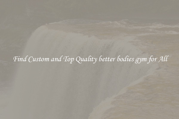 Find Custom and Top Quality better bodies gym for All