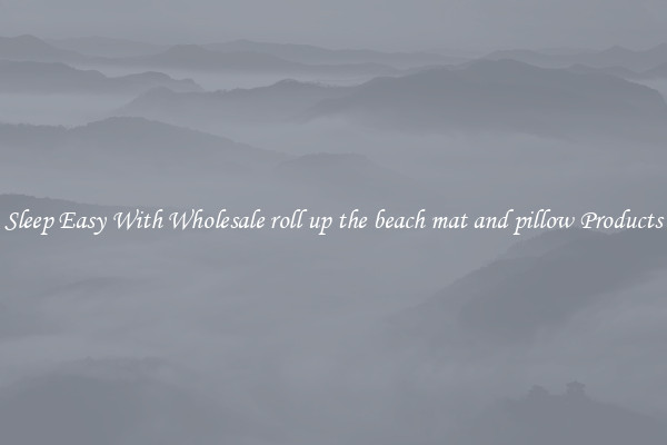 Sleep Easy With Wholesale roll up the beach mat and pillow Products