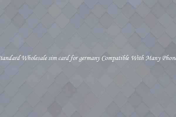 Standard Wholesale sim card for germany Compatible With Many Phones