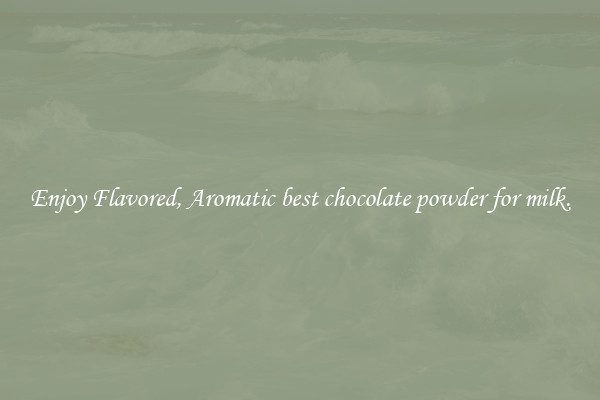 Enjoy Flavored, Aromatic best chocolate powder for milk.