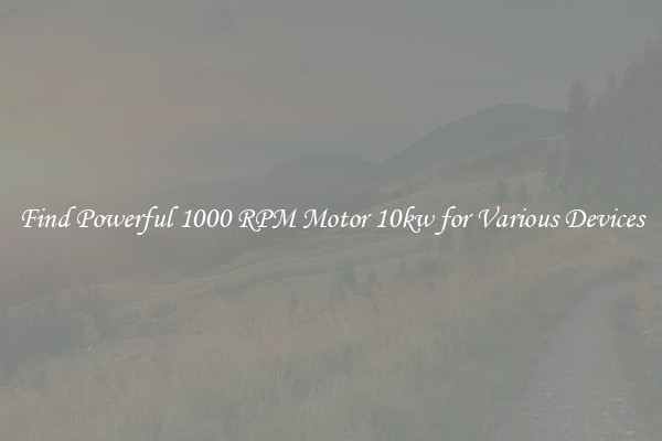 Find Powerful 1000 RPM Motor 10kw for Various Devices