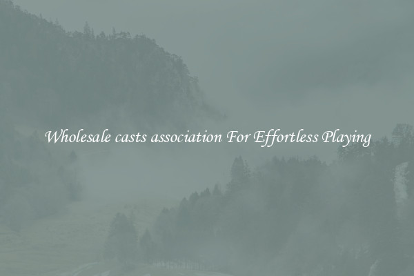 Wholesale casts association For Effortless Playing