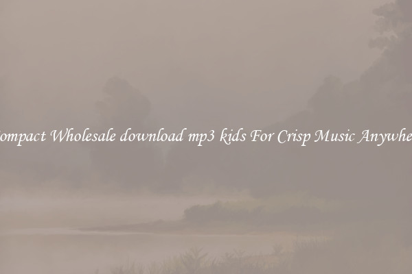 Compact Wholesale download mp3 kids For Crisp Music Anywhere