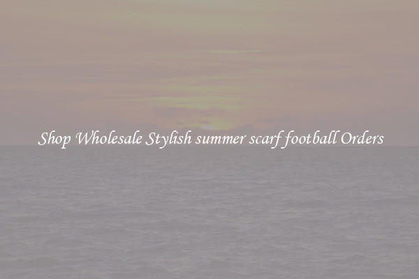 Shop Wholesale Stylish summer scarf football Orders