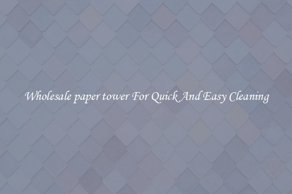 Wholesale paper tower For Quick And Easy Cleaning
