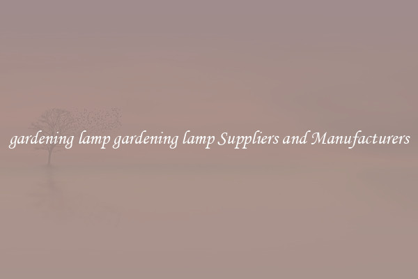gardening lamp gardening lamp Suppliers and Manufacturers