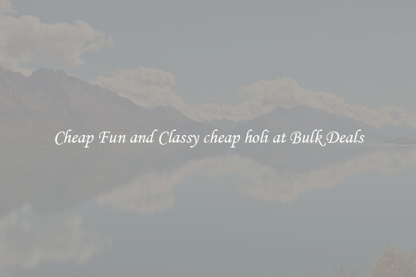 Cheap Fun and Classy cheap holi at Bulk Deals