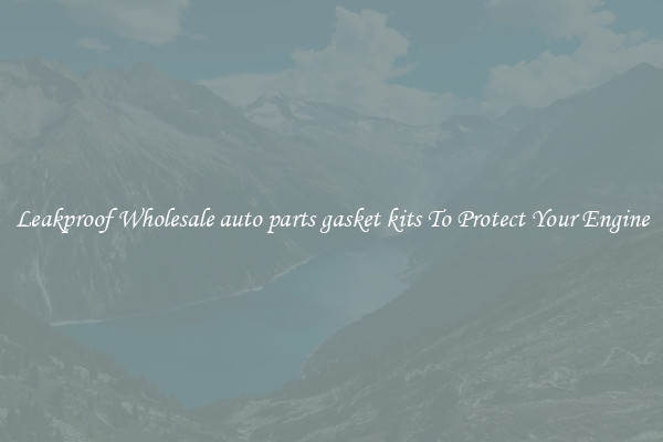 Leakproof Wholesale auto parts gasket kits To Protect Your Engine