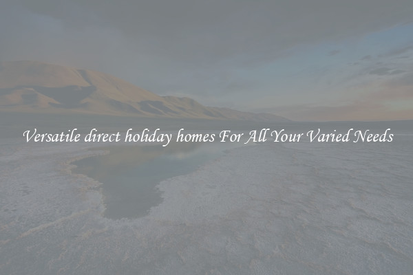 Versatile direct holiday homes For All Your Varied Needs