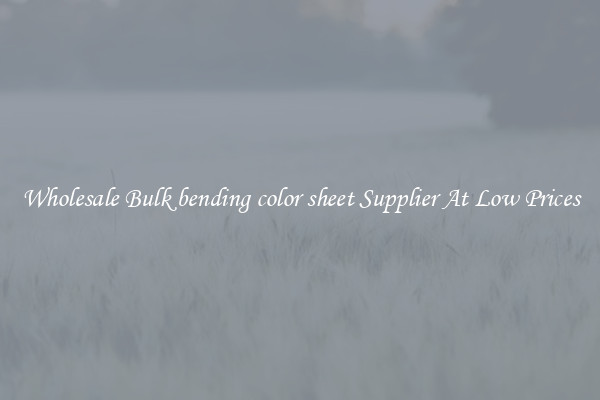 Wholesale Bulk bending color sheet Supplier At Low Prices
