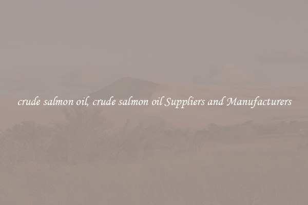 crude salmon oil, crude salmon oil Suppliers and Manufacturers