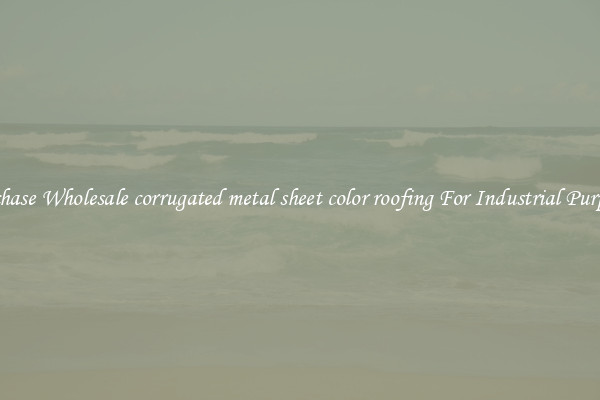 Purchase Wholesale corrugated metal sheet color roofing For Industrial Purposes