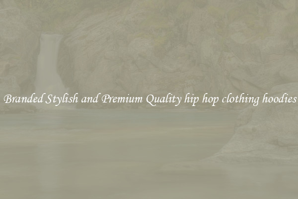 Branded Stylish and Premium Quality hip hop clothing hoodies