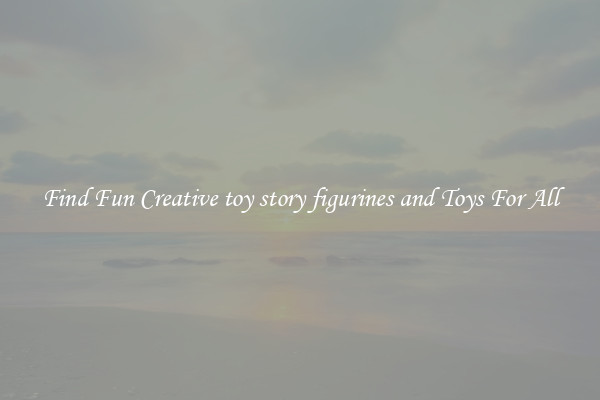 Find Fun Creative toy story figurines and Toys For All