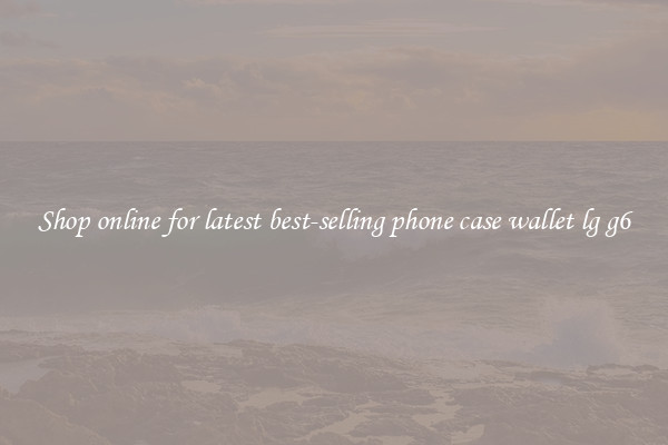 Shop online for latest best-selling phone case wallet lg g6