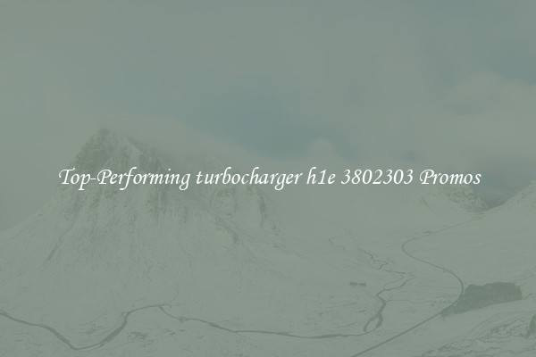 Top-Performing turbocharger h1e 3802303 Promos