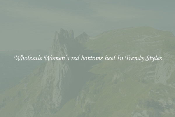 Wholesale Women’s red bottoms heel In Trendy Styles
