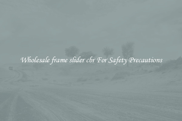 Wholesale frame slider cbr For Safety Precautions