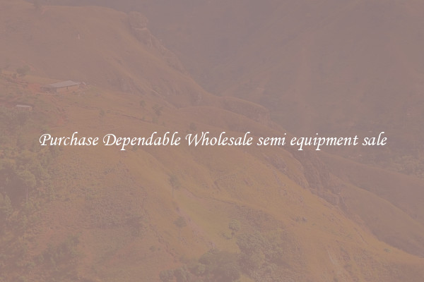 Purchase Dependable Wholesale semi equipment sale