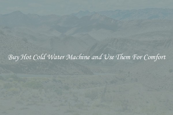 Buy Hot Cold Water Machine and Use Them For Comfort