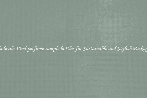 Wholesale 10ml perfume sample bottles for Sustainable and Stylish Packaging