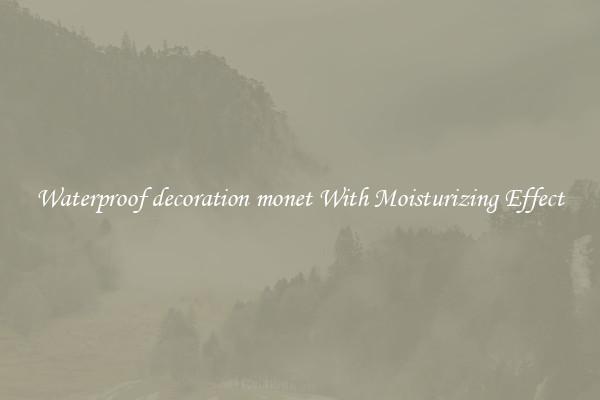 Waterproof decoration monet With Moisturizing Effect