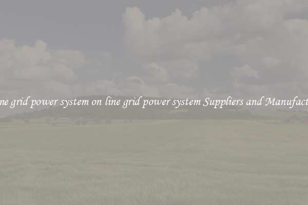 on line grid power system on line grid power system Suppliers and Manufacturers