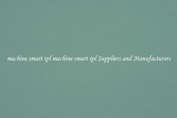 machine smart ipl machine smart ipl Suppliers and Manufacturers