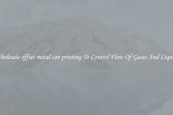 Wholesale offset metal can printing To Control Flow Of Gases And Liquids